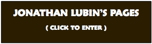 JONATHAN LUBIN’S PAGES, CLICK TO ENTER